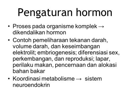 Pengaturan hormon Proses pada organisme komplek → dikendalikan hormon