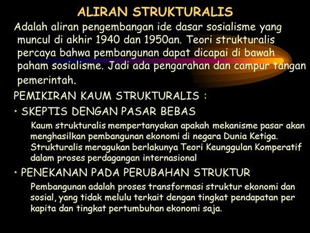 ALIRAN STRUKTURALIS Adalah aliran pengembangan ide dasar sosialisme yang muncul di akhir 1940 dan 1950an. Teori strukturalis percaya bahwa pembangunan.