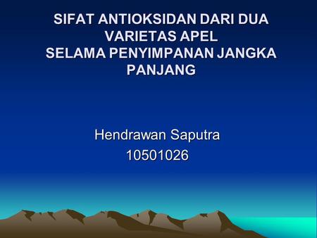 SIFAT ANTIOKSIDAN DARI DUA VARIETAS APEL SELAMA PENYIMPANAN JANGKA PANJANG Hendrawan Saputra 10501026.