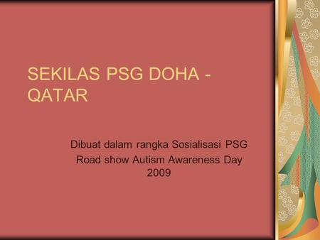 SEKILAS PSG DOHA - QATAR Dibuat dalam rangka Sosialisasi PSG Road show Autism Awareness Day 2009.