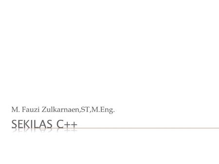 M. Fauzi Zulkarnaen,ST,M.Eng..  Bahasa C merupakan bahasa pendahulu dari bahasa C++. Pencipta C adalah Brian W. Kernighan dan Dennis M. Ritchie pada.