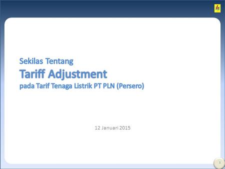 Sekilas Tentang Tariff Adjustment pada Tarif Tenaga Listrik PT PLN (Persero) 12 Januari 2015.