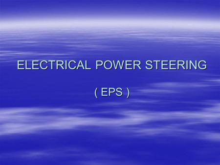 ELECTRICAL POWER STEERING ( EPS )