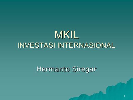 1 MKIL INVESTASI INTERNASIONAL Hermanto Siregar. 2 Investasi Internasional  Jaringan telekomunikasi  bursa-bursa dunia mjd terintegrasi (global stock.