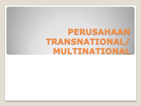 PERUSAHAAN TRANSNATIONAL/ MULTINATIONAL