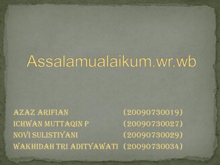 Azaz Arifian(20090730019) Ichwan Muttaqin P(20090730027) Novi Sulistiyani(20090730029) Wakhidah Tri Adityawati(20090730034)