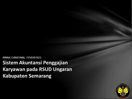 RINNA CHRISTIANI, 7250307023 Sistem Akuntansi Penggajian Karyawan pada RSUD Ungaran Kabupaten Semarang.