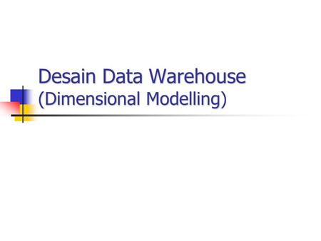 Desain Data Warehouse (Dimensional Modelling)