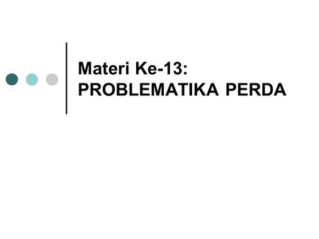 Materi Ke-13: PROBLEMATIKA PERDA