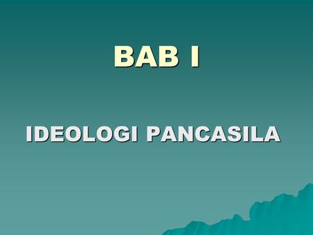 BAB I IDEOLOGI PANCASILA.