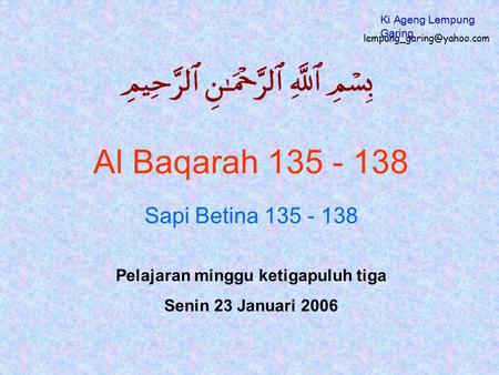 Al Baqarah 135 - 138 Sapi Betina 135 - 138 Pelajaran minggu ketigapuluh tiga Senin 23 Januari 2006 Ki Ageng Lempung Garing.