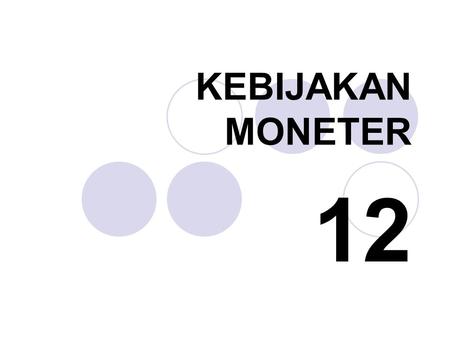 KEBIJAKAN MONETER 12.