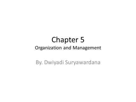Chapter 5 Organization and Management By. Dwiyadi Suryawardana.