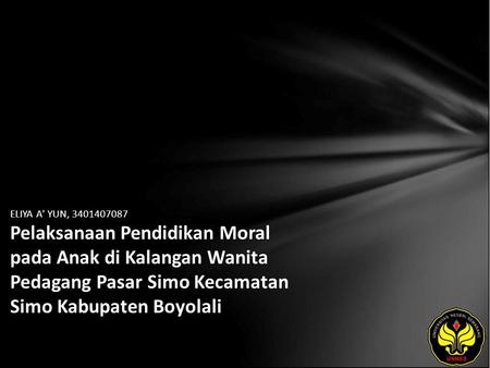 ELIYA A' YUN, 3401407087 Pelaksanaan Pendidikan Moral pada Anak di Kalangan Wanita Pedagang Pasar Simo Kecamatan Simo Kabupaten Boyolali.