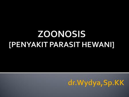 ZOONOSIS [PENYAKIT PARASIT HEWANI] dr.Wydya,Sp.KK