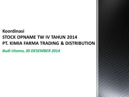 Budi Utomo, 30 DESEMBER 2014 Koordinasi STOCK OPNAME TW IV TAHUN 2014 PT. KIMIA FARMA TRADING & DISTRIBUTION.
