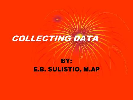 COLLECTING DATA BY: E.B. SULISTIO, M.AP.