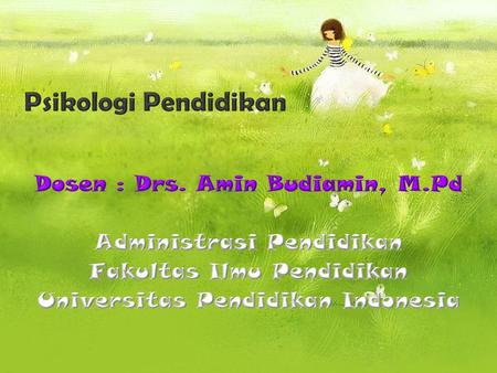 Psikologi Pendidikan Dosen : Drs. Amin Budiamin, M.Pd Administrasi Pendidikan Fakultas Ilmu Pendidikan Universitas Pendidikan Indonesia.