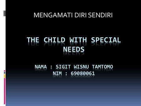THE CHILD WITH SPECIAL NEEDS Nama : sigit wisnu tamtomo nim :