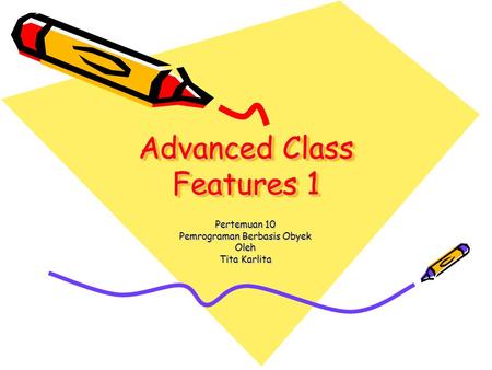 Advanced Class Features 1 Pertemuan 10 Pemrograman Berbasis Obyek Oleh Tita Karlita.