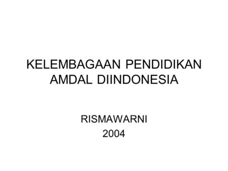 KELEMBAGAAN PENDIDIKAN AMDAL DIINDONESIA RISMAWARNI 2004.