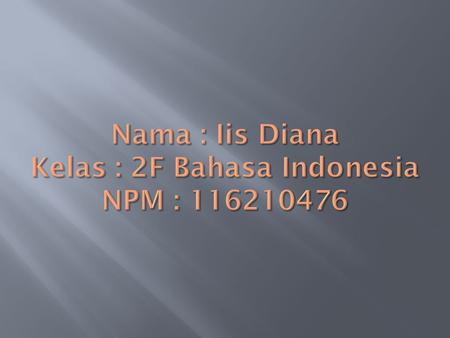 Nama : Iis Diana Kelas : 2F Bahasa Indonesia NPM :