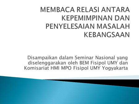 Disampaikan dalam Seminar Nasional yang diselenggarakan oleh BEM Fisipol UMY dan Komisariat HMI MPO Fisipol UMY Yogyakarta.