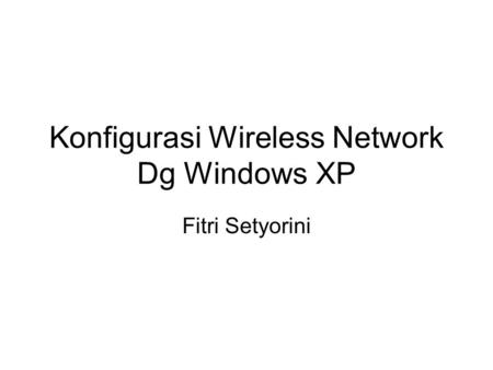 Konfigurasi Wireless Network Dg Windows XP Fitri Setyorini.