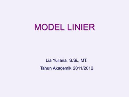 MODEL LINIER Lia Yuliana, S.Si., MT. Tahun Akademik 2011/2012.