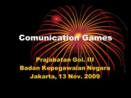 Comunication Games Prajabatan Gol. III Badan Kepegawaian Negara Jakarta, 13 Nov. 2009.