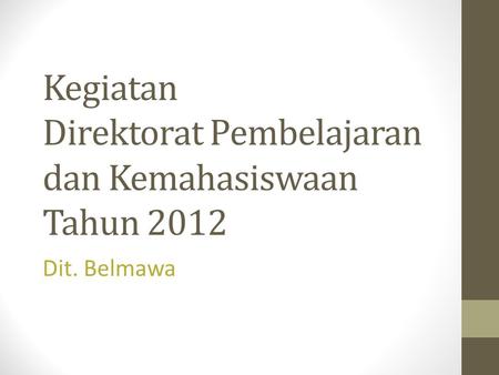 Kegiatan Direktorat Pembelajaran dan Kemahasiswaan Tahun 2012