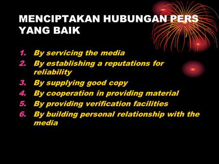 MENCIPTAKAN HUBUNGAN PERS YANG BAIK 1.By servicing the media 2.By establishing a reputations for reliability 3.By supplying good copy 4.By cooperation.