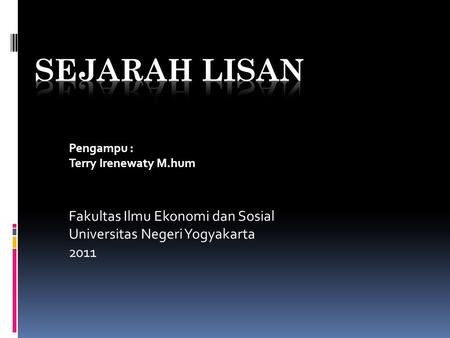 Pengampu : Terry Irenewaty M.hum Fakultas Ilmu Ekonomi dan Sosial Universitas Negeri Yogyakarta 2011.