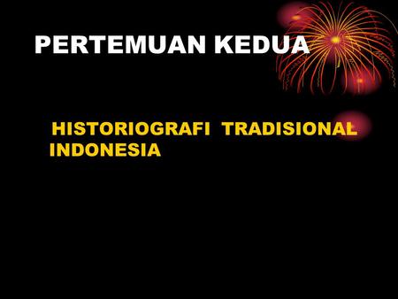PERTEMUAN KEDUA HISTORIOGRAFI TRADISIONAL INDONESIA.