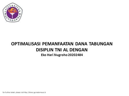 OPTIMALISASI PEMANFAATAN DANA TABUNGAN DISIPLIN TNI AL DENGAN Eko Hari Nugroho 20202484 for further detail, please visit http://library.gunadarma.ac.id.