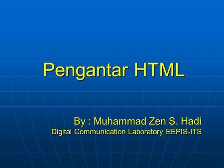 Pengantar HTML By : Muhammad Zen S. Hadi Digital Communication Laboratory EEPIS-ITS.