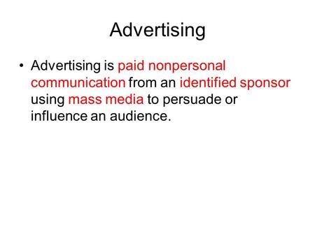 Advertising Advertising is paid nonpersonal communication from an identified sponsor using mass media to persuade or influence an audience.