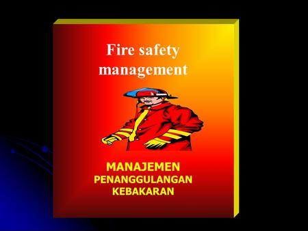 Fire safety management MANAJEMEN PENANGGULANGAN KEBAKARAN.