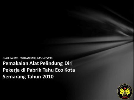 DIAH RAHAYU WULANDARI, 6450405190 Pemakaian Alat Pelindung Diri Pekerja di Pabrik Tahu Eco Kota Semarang Tahun 2010.