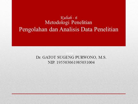 Kuliah - 1 Dr. GATOT SUGENG PURWONO, M.S. NIP