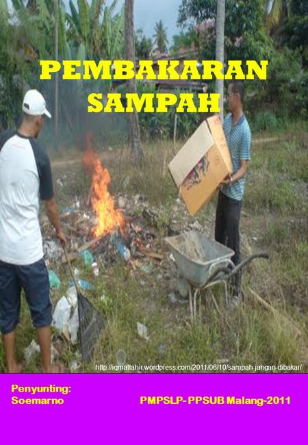 Penyunting: Soemarno PMPSLP- PPSUB Malang-2011 PEMBAKARAN SAMPAH