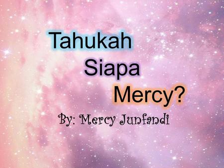 Tahukah Siapa Mercy? By: Mercy Junfandi.