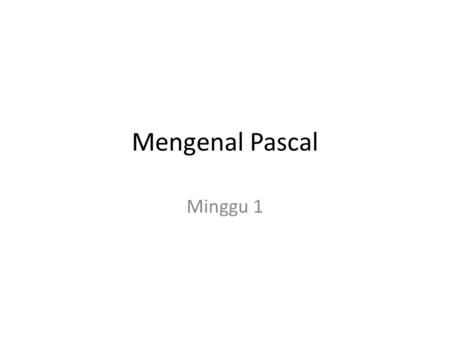 Mengenal Pascal Minggu 1.