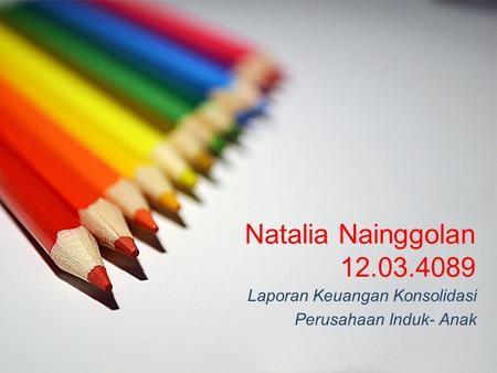 Natalia Nainggolan 12.03.4089 Laporan Keuangan Konsolidasi Perusahaan Induk- Anak.