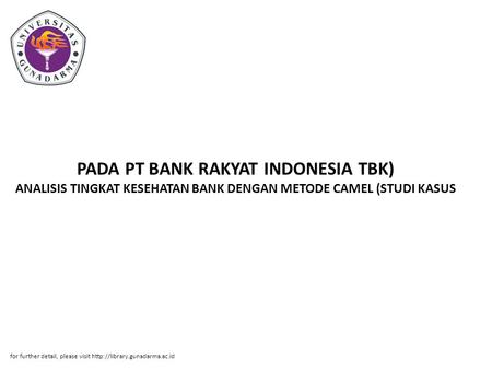 PADA PT BANK RAKYAT INDONESIA TBK) ANALISIS TINGKAT KESEHATAN BANK DENGAN METODE CAMEL (STUDI KASUS for further detail, please visit http://library.gunadarma.ac.id.