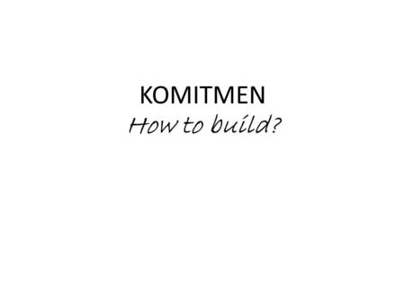 KOMITMEN How to build?.
