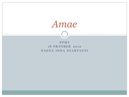 PPMJ 18 OKTOBER 2012 NADYA INDA SYARTANTI Amae. Materi Pembahasan Kanji Amae Asal Kata Amae Arti Kata Amae Contoh Ungkapan Amae Definisi Amae Deskripsi.