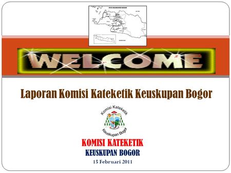 KOMISI KATEKETIK KEUSKUPAN BOGOR 15 Februari 2011 Laporan Komisi Kateketik Keuskupan Bogor.
