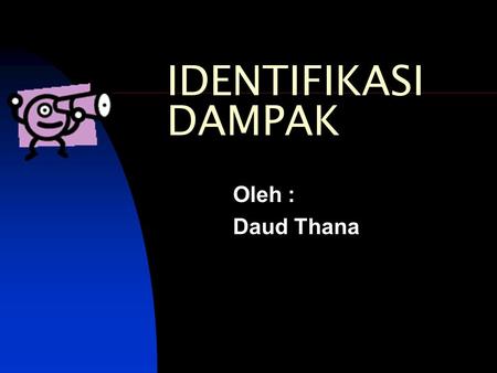 IDENTIFIKASI DAMPAK Oleh : Daud Thana.