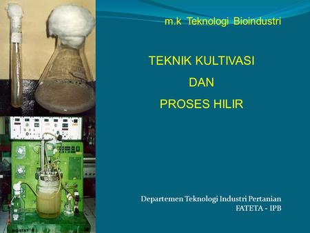 TEKNIK KULTIVASI DAN PROSES HILIR m.k Teknologi Bioindustri